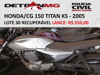 HONDA/CG 150 TITAN KS-2005 
LOTE30RECUPERÁVELLANCE:R$ 550,00  