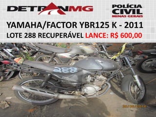 YAMAHA/FACTOR YBR125 K-2011LOTE288RECUPERÁVELLANCE:R$ 600,00  