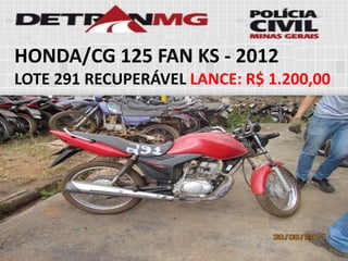 HONDA/CG 125 FAN KS-2012 
LOTE291RECUPERÁVELLANCE:R$ 1.200,00  