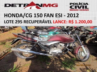 HONDA/CG 150 FAN ESI-2012 
LOTE295RECUPERÁVELLANCE:R$ 1.200,00  