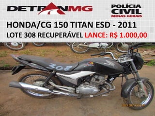 HONDA/CG 150 TITAN ESD-2011LOTE308RECUPERÁVELLANCE:R$ 1.000,00  