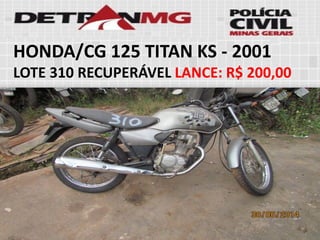 HONDA/CG 125 TITAN KS-2001 
LOTE310RECUPERÁVELLANCE:R$ 200,00  