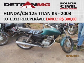 HONDA/CG 125 TITAN KS-2003 
LOTE312RECUPERÁVELLANCE:R$ 300,00  