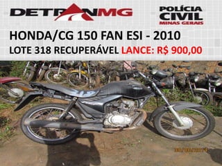 HONDA/CG 150 FAN ESI-2010 
LOTE318RECUPERÁVELLANCE:R$ 900,00  