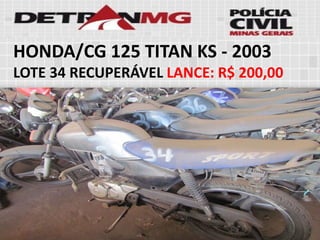 HONDA/CG 125 TITAN KS-2003 
LOTE34RECUPERÁVELLANCE:R$ 200,00  