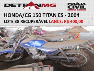 HONDA/CG 150 TITAN ES-2004 
LOTE38RECUPERÁVELLANCE:R$ 400,00  