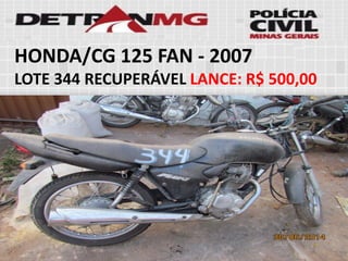 HONDA/CG 125 FAN-2007 
LOTE344RECUPERÁVELLANCE:R$ 500,00  