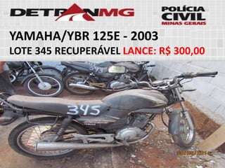 YAMAHA/YBR 125E-2003 
LOTE345RECUPERÁVELLANCE:R$ 300,00  