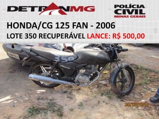 HONDA/CG 125 FAN-2006 
LOTE350RECUPERÁVELLANCE:R$ 500,00  