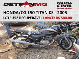 HONDA/CG 150 TITAN KS-2005 
LOTE352RECUPERÁVELLANCE:R$ 500,00  