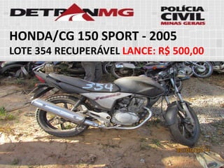 HONDA/CG 150 SPORT-2005 
LOTE354RECUPERÁVELLANCE:R$ 500,00  