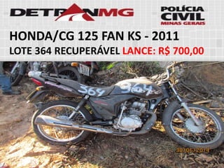 HONDA/CG 125 FAN KS-2011 
LOTE364RECUPERÁVELLANCE:R$ 700,00  