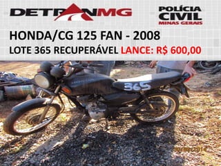 HONDA/CG 125 FAN-2008 
LOTE365RECUPERÁVELLANCE:R$ 600,00  