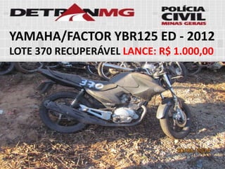YAMAHA/FACTOR YBR125 ED-2012LOTE370RECUPERÁVELLANCE:R$ 1.000,00  