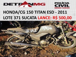 HONDA/CG 150 TITAN ESD-2011LOTE371SUCATALANCE:R$ 500,00  