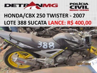HONDA/CBX 250 TWISTER-2007LOTE388SUCATALANCE:R$ 400,00  