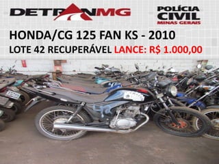 HONDA/CG 125 FAN KS-2010 
LOTE42RECUPERÁVELLANCE:R$ 1.000,00  