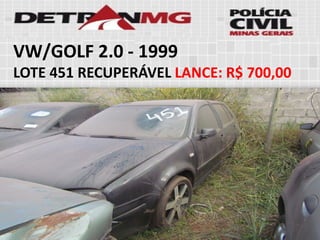 VW/GOLF 2.0-1999 
LOTE451RECUPERÁVELLANCE:R$ 700,00  