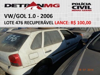 VW/GOL 1.0-2006 
LOTE476RECUPERÁVELLANCE:R$ 100,00  