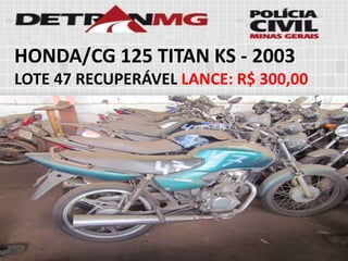 HONDA/CG 125 TITAN KS-2003 
LOTE47RECUPERÁVELLANCE:R$ 300,00  