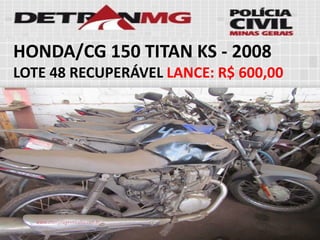 HONDA/CG 150 TITAN KS-2008 
LOTE48RECUPERÁVELLANCE:R$ 600,00  