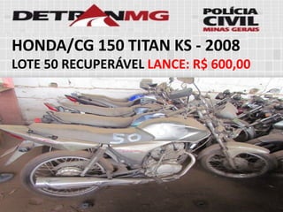 HONDA/CG 150 TITAN KS-2008 
LOTE50RECUPERÁVELLANCE:R$ 600,00  
