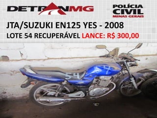 JTA/SUZUKI EN125 YES-2008 
LOTE54RECUPERÁVELLANCE:R$ 300,00  