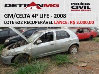 GM/CELTA 4P LIFE-2008 
LOTE622RECUPERÁVELLANCE:R$ 3.000,00  