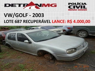 VW/GOLF-2003 
LOTE687RECUPERÁVELLANCE:R$ 4.000,00  