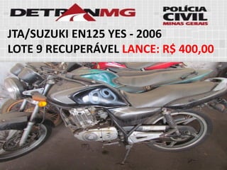 JTA/SUZUKI EN125 YES-2006 
LOTE9RECUPERÁVELLANCE:R$ 400,00  