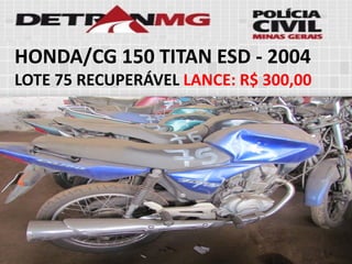 HONDA/CG 150 TITAN ESD-2004LOTE75RECUPERÁVELLANCE:R$ 300,00  