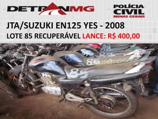 JTA/SUZUKI EN125 YES-2008 
LOTE85RECUPERÁVELLANCE:R$ 400,00  