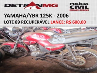 YAMAHA/YBR 125K-2006 
LOTE89RECUPERÁVELLANCE:R$ 600,00  