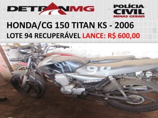 HONDA/CG 150 TITAN KS-2006 
LOTE94RECUPERÁVELLANCE:R$ 600,00  