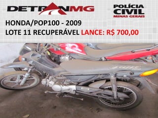 HONDA/POP100-2009 
LOTE11RECUPERÁVELLANCE:R$ 700,00  