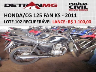 HONDA/CG 125 FAN KS-2011 
LOTE102RECUPERÁVELLANCE:R$ 1.100,00  