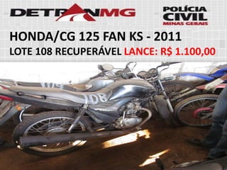 HONDA/CG 125 FAN KS-2011 
LOTE108RECUPERÁVELLANCE:R$ 1.100,00  