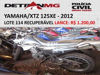 YAMAHA/XTZ 125XE-2012 
LOTE114RECUPERÁVELLANCE:R$ 1.200,00  