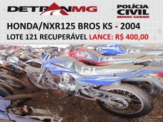HONDA/NXR125 BROS KS-2004LOTE121RECUPERÁVELLANCE:R$ 400,00  