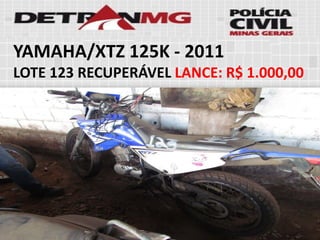 YAMAHA/XTZ 125K-2011 
LOTE123RECUPERÁVELLANCE:R$ 1.000,00  