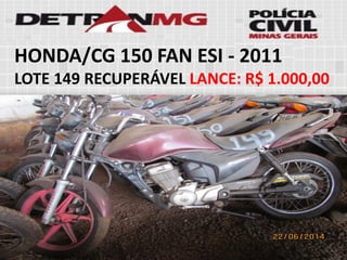 HONDA/CG 150 FAN ESI-2011 
LOTE149RECUPERÁVELLANCE:R$ 1.000,00  