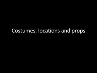 Costumes, locations and props
 