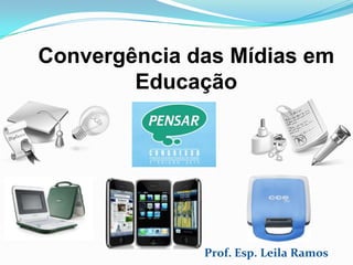 Convergência das Mídias em
        Educação




              Prof. Esp. Leila Ramos
 