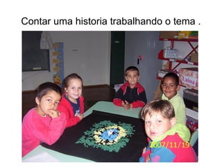Contar uma historia trabalhando o tema . 