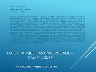 

Avaliação: R$ 150.000,00



Lance Inicial: R$ 67.500,00



Incremento: R$ 1.000,00



Descrição do lote: IMÓVEL, Objeto de Matrícula nº 74.529, do 2º Cartório de Registro de Imóveis
de Campinas/SP, Livro nº 2, Folha 01, assim descrito: “Remanescente do lote 23 da quadra E do
loteamento denominado PARQUE DAS UNIVERSIDADES, situado neste município e
comarca, medindo 10,67m de frente para a rua 01 (atual Rua José Aparecido Pavan); do lado
direito 30,00ms, confrontando com o lote 22; do lado esquerdo 30,00ms, confrontando com a
área destacada do mesmo lote e nos fundos 10,67ms, confrontando com o lote 04, encerrando
a área de 320,10ms², existindo viela sanitária nos fundos do imóvel”.OBS.: Conforme R.03/74.529
consta que: ...nos termos do Mandado de Registro de Penhora expedida pela 8ª Junta de
Conciliação e Julgamento de Campinas/SP, aos 13 de setembro de 1999, no Processo 2406/957-RT, acompanhado do despacho de fls 203 proferido nos autos referidos aos 12/11/1999, no
qual figura como exeqüente Solange Veira da Silva e como executada Motta & Reis Com. de
Alimentos Ltda – Me N/P Wagner Fernando Motta, verifica-se que a PARTE IDEAL
CORRESPONDENTE A 50% DO IMÓVEL da presente matrícula foi PENHORADA para garantia da
execução... AV.04/74.529 consta INDISPONIBILIDADE do imóvel desta matrícula. Penhorado
também online nº PH000018750 referente ao processo 0323/2004 da 4ª VT do Trabalho de
Cubatão/SP Total da Avaliação: R$ 150.000,00 (Cento e Cinquenta mil reais) Local do Depósito:
Remanescente do lote 23 – entre os números 532 e 554 - da quadra E do loteamento
denominado PARQUE DAS UNIVERSIDADES

LOTE – PARQUE DAS UNIVERSIDADE –
CAMPINAS/SP
DIA 02/12/2013 – PRESENCIAL E ON LINE

 