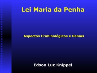 Lei Maria da Penha



Aspectos Criminológicos e Penais




     Edson Luz Knippel
 