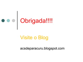 Obrigada!!!!
Visite o Blog
acsdeparacuru.blogspot.com
 