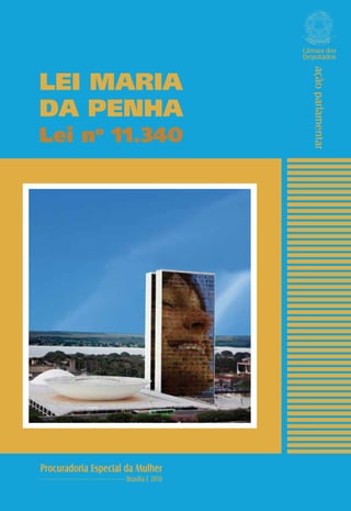 LEI MARIA
DA PENHA
Lei no
11.340
Câmara dos
Deputados
açãoparlamentar
Procuradoria Especial da Mulher
Brasília ı 2010
 