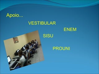 Apoio...
           VESTIBULAR
                        ENEM
                SISU

                   PROUNI
 