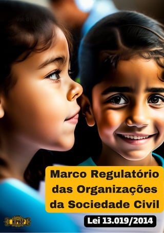 Vol. 01
Marco Regulatório
das Organizações
da Sociedade Civil
Lei 13.019/2014
 
